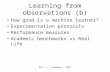 KI1 / L. Schomaker - 2007 Learning from observations (b) How good is a machine learner? Experimentation protocols Performance measures Academic benchmarks.