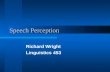 Speech Perception Richard Wright Linguistics 453.