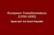 European Transformations (1350-1650) Spain and the Dutch Republic.