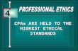 4 CPAs ARE HELD TO THE HIGHEST ETHICAL STANDANDS CPAs ARE HELD TO THE HIGHEST ETHICAL STANDANDS.