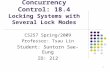 1 Concurrency Control: 18.4 Locking Systems with Several Lock Modes CS257 Spring/2009 Professor: Tsau Lin Student: Suntorn Sae-Eung ID: 212.