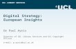 UCL LIBRARY SERVICES Digital Strategy: European Insights Dr Paul Ayris Director of UCL Library Services and UCL Copyright Officer e-mail: p.ayris@ucl.ac.uk.