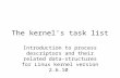 The kernel’s task list Introduction to process descriptors and their related data-structures for Linux kernel version 2.6.10.