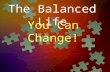 The Balanced Life You Can Change!. Topsy Turvy Living “There is more to life than increasing its speed.” Ghandi.