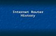 Internet Router History. The first Internet Router In the late 1960s to 1989 Interface Message Processor (IMP) was the predecessor of the router. The.