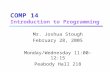 COMP 14 Introduction to Programming Mr. Joshua Stough February 28, 2005 Monday/Wednesday 11:00-12:15 Peabody Hall 218.