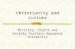Christianity and culture Ministry, Church and Society Southern Nazarene University.