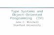 Type Systems and Object- Oriented Programming (IV) John C. Mitchell Stanford University.