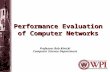 Performance Evaluation of Computer Networks Professor Bob Kinicki Computer Science Department.