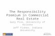 The Responsibility Premium in Commercial Real Estate Gary Pivo, University of Arizona Jeff Fisher, Indiana University.