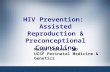 HIV Prevention: Assisted Reproduction & Preconceptional Counseling Marya Zlatnik, MD UCSF Perinatal Medicine & Genetics.
