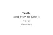 Truth and How to See It CS-113 Gene Itkis. Do you solemnly swear to tell the truth, the whole truth and nothing but the truth, so help you G*d? The Truth.