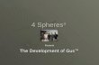 4 Spheres 3 Presents The Development of Gus™. Objectives  Reliability, stability and controllability  Most efficient battery usage possible  Clarify.