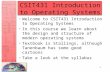 1 CSIT431 Introduction to Operating Systems Welcome to CSIT431 Introduction to Operating Systems In this course we learn about the design and structure.