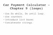 Car Payment Calculator – Chapter 9 (loops) Use Do while, Do until loop. Use counters Introduce list boxes Concatenate strings.