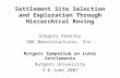 Settlement Site Selection and Exploration Through Hierarchical Roving Gregory Konesky SGK Nanostructures, Inc. Rutgers Symposium on Lunar Settlements Rutgers.
