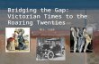 Bridging the Gap: Victorian Times to the Roaring Twenties English III Mrs. Cobb.