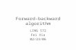 Forward-backward algorithm LING 572 Fei Xia 02/23/06.