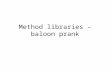Method libraries – baloon prank. Alice in Action with Java2 Method Libraries Repositories for related methods Example: Math class Section objective: build.