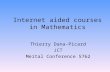 Internet aided courses in Mathematics Thierry Dana-Picard JCT Meital Conference 5762.