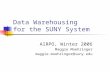 Data Warehousing for the SUNY System AIRPO, Winter 2006 Maggie Moehringer maggie.moehringer@suny.edu.