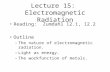 Lecture 15: Electromagnetic Radiation Reading: Zumdahl 12.1, 12.2 Outline –The nature of electromagnetic radiation. –Light as energy. –The workfunction.