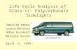 Life Cycle Analysis of Glass vs. Polycarbonate Sidelights Natalie Henry Jaymie Meliker Mike Turnbull Melissa Vernon April 14, 1999.