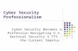 Cyber Security Professionalism Cyber Security Becomes a Profession Navigating U.S. Sectoral Security S.773 - the Current Impetus.