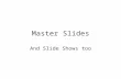 Master Slides And Slide Shows too. Getting to the Slide Master.