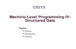 Machine-Level Programming IV: Structured Data Topics Arrays Structures Unions CS213.
