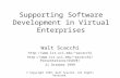 Supporting Software Development in Virtual Enterprises Walt Scacchi http://www.ics.uci.edu/~wscacchi http://www.ics.uci.edu/~wscacchi/Presentations/SSDVE