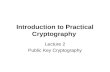 Introduction to Practical Cryptography Lecture 2 Public Key Cryptography.