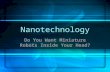 Nanotechnology Do You Want Miniature Robots Inside Your Head?