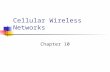 Cellular Wireless Networks Chapter 10. Cellular Network Organization Use multiple low-power transmitters (100 W or less) Areas divided into cells Each.