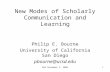 New Modes of Scholarly Communication and Learning Philip E. Bourne University of California San Diego pbourne@ucsd.edu 1WSU December 2, 2008.