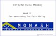 Pre-processing for Data Mining 3.1 COT5230 Data Mining Week 3 Pre-processing for Data Mining M O N A S H A U S T R A L I A ’ S I N T E R N A T I O N A.