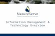 Information Management & Technology Overview. Biotics Standards – Handheld – Kestrel – Biotics – Web Services – NatureServe Explorer – Landscope - Vista.