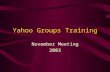 Yahoo Groups Training November Meeting 2003. Yahoo Groups