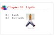 1 18.1Lipids 18.2Fatty Acids Chapter 18 Lipids. 2 Lipids Lipids are: Biomolecules that contain fatty acids or a steroid nucleus. Soluble in organic solvents,