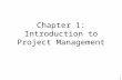 1 Chapter 1: Introduction to Project Management. 2 Learning Objectives Understand the growing need for better project management, especially for information.