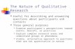 The Nature of Qualitative Research Useful for describing and answering questions about participants and contexts Three general purposes Examine participant’s.
