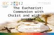 The Eucharist: Communion with Christ and with one another.