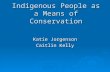 Indigenous People as a Means of Conservation Katie Jorgenson Caitlin Kelly.