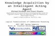 Knowledge Acquisition by an Intelligent Acting Agent Michael Kandefer and Stuart Shapiro Department of Computer Science and Engineering, Center for Cognitive.