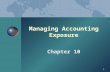 1 Managing Accounting Exposure Chapter 10. 2 PART III. DESIGNING A HEDGING STRATEGY I. DESIGNING A HEDGING STRATEGY A.Strategies a function of management’s.
