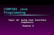 COMP201 Java Programming Topic 10: Swing User Interface Components Chapter 9.