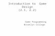 Introduction to Game Design (2.1, 2.2) Game Programming Brooklyn College.