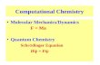 Computational Chemistry Molecular Mechanics/Dynamics F = Ma Quantum Chemistry Schr Ö dinger Equation H  = E