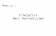 Module 1 Enterprise Java Technologies. Enterprise Java Technologies Topics to be Covered: Environment & Architecture Java EE Platform Specification Java.