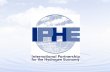 IPHE Goal Efficiently organize and coordinate multinational research, development and deployment programs that advance the transition to a global hydrogen.